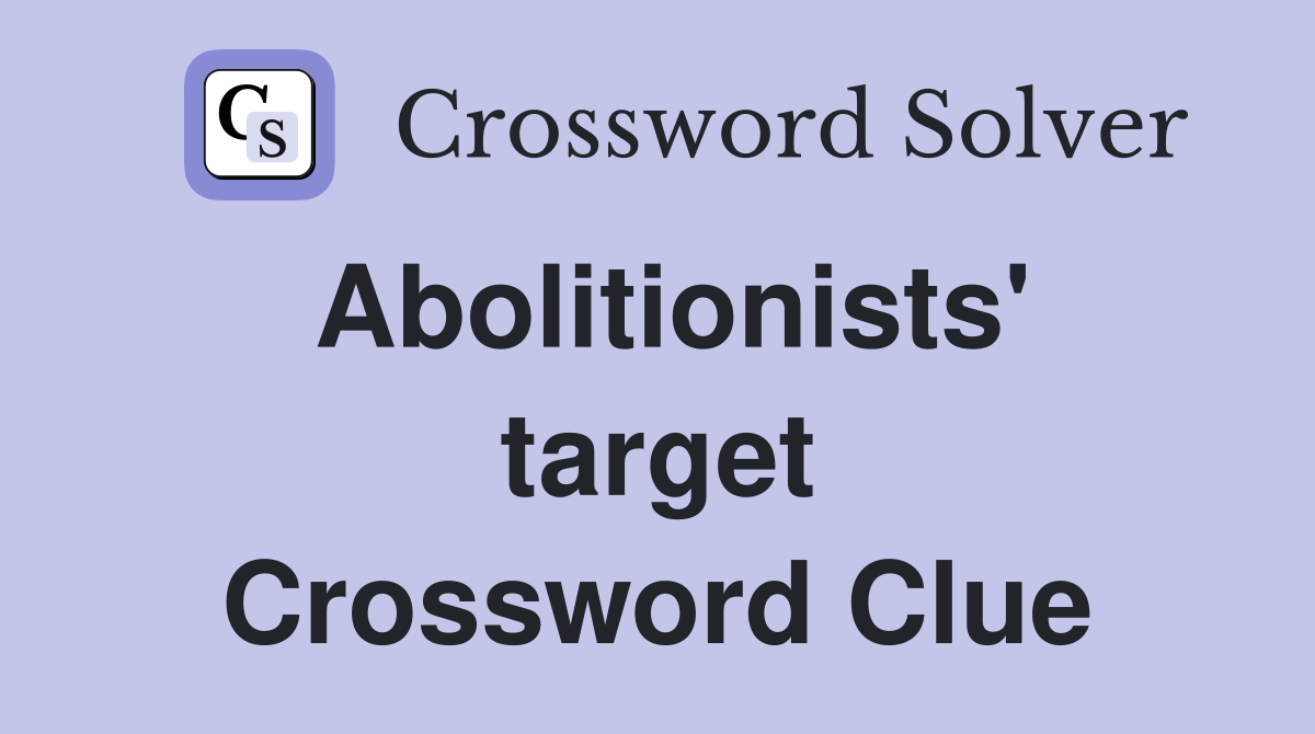 Abolitionists' target Crossword Clue Answers Crossword Solver